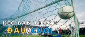 kèo bàn thắng đầu cuối